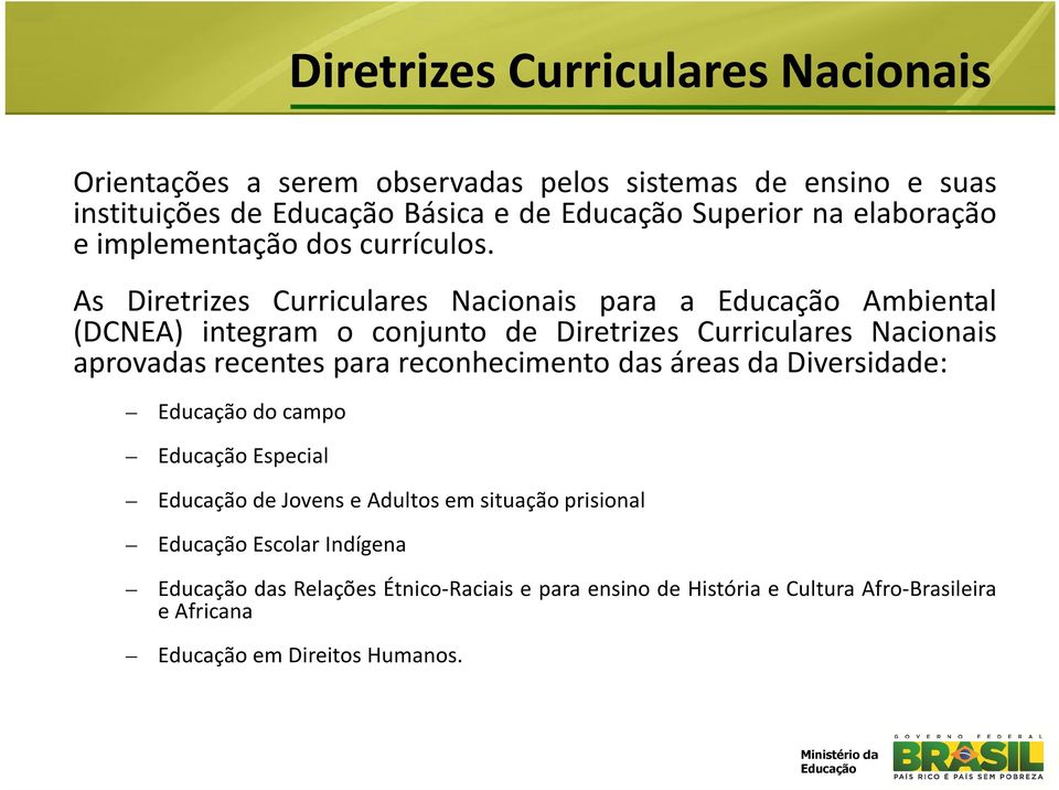 As Diretrizes Curriculares Nacionais para a Educação Ambiental (DCNEA) integram o conjunto de Diretrizes Curriculares Nacionais aprovadas recentes para