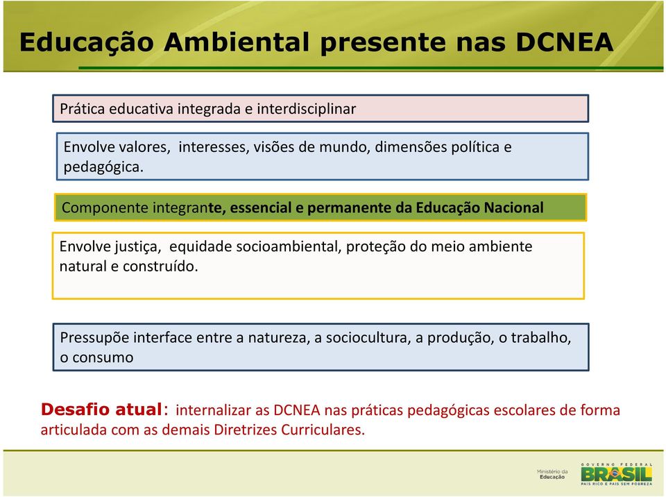 Componente integrante, essencial e permanente da Educação Nacional Envolve justiça, equidade socioambiental, proteção do meio ambiente