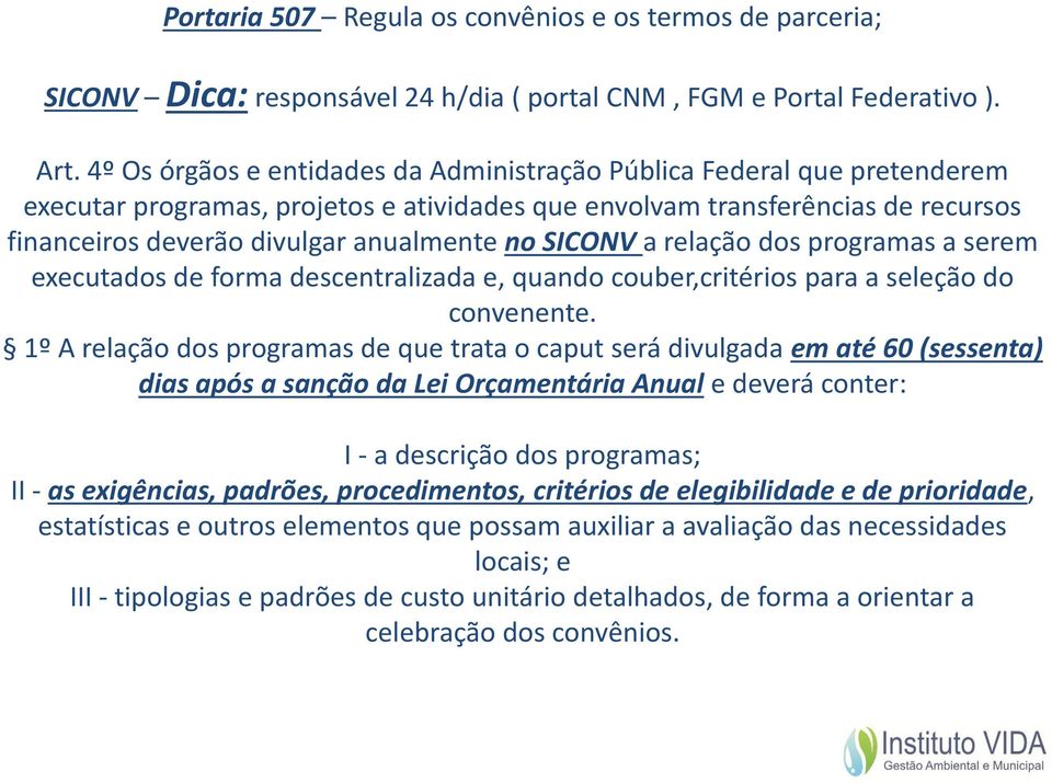 SICONV a relação dos programas a serem executados de forma descentralizada e, quando couber,critérios para a seleção do convenente.