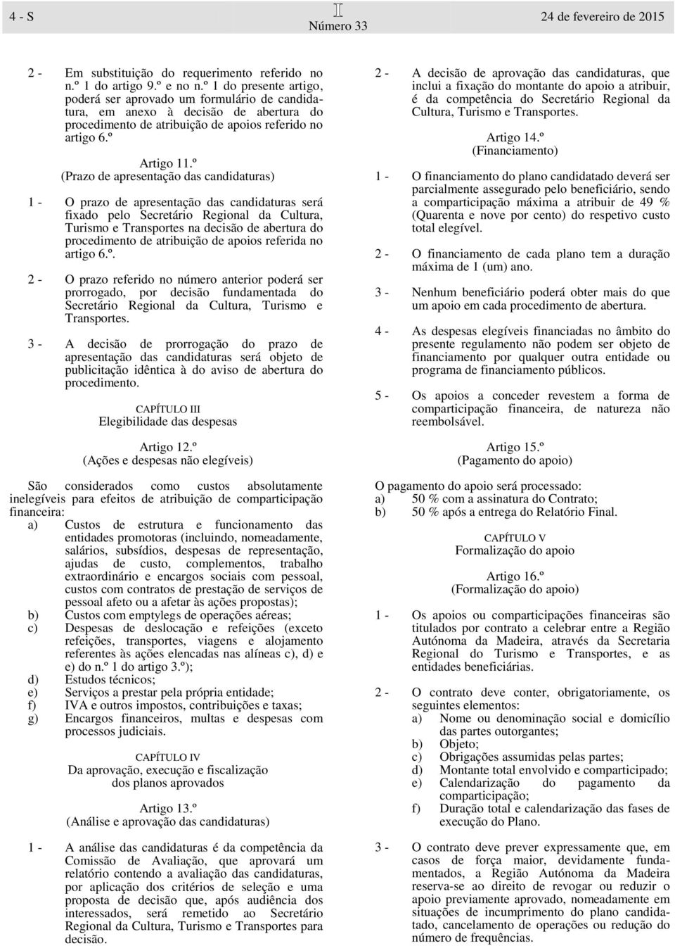 º (Prazo de apresentação das candidaturas) 1 - O prazo de apresentação das candidaturas será fixado pelo Secretário Regional da Cultura, Turismo e Transportes na decisão de abertura do procedimento