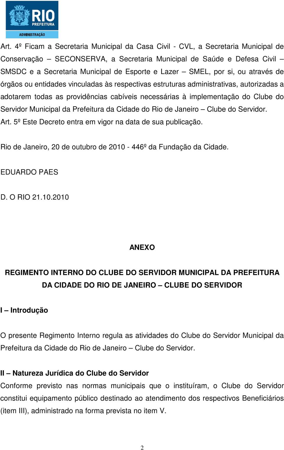 do Servidor Municipal da Prefeitura da Cidade do Rio de Janeiro Clube do Servidor. Art. 5º Este Decreto entra em vigor na data de sua publicação.