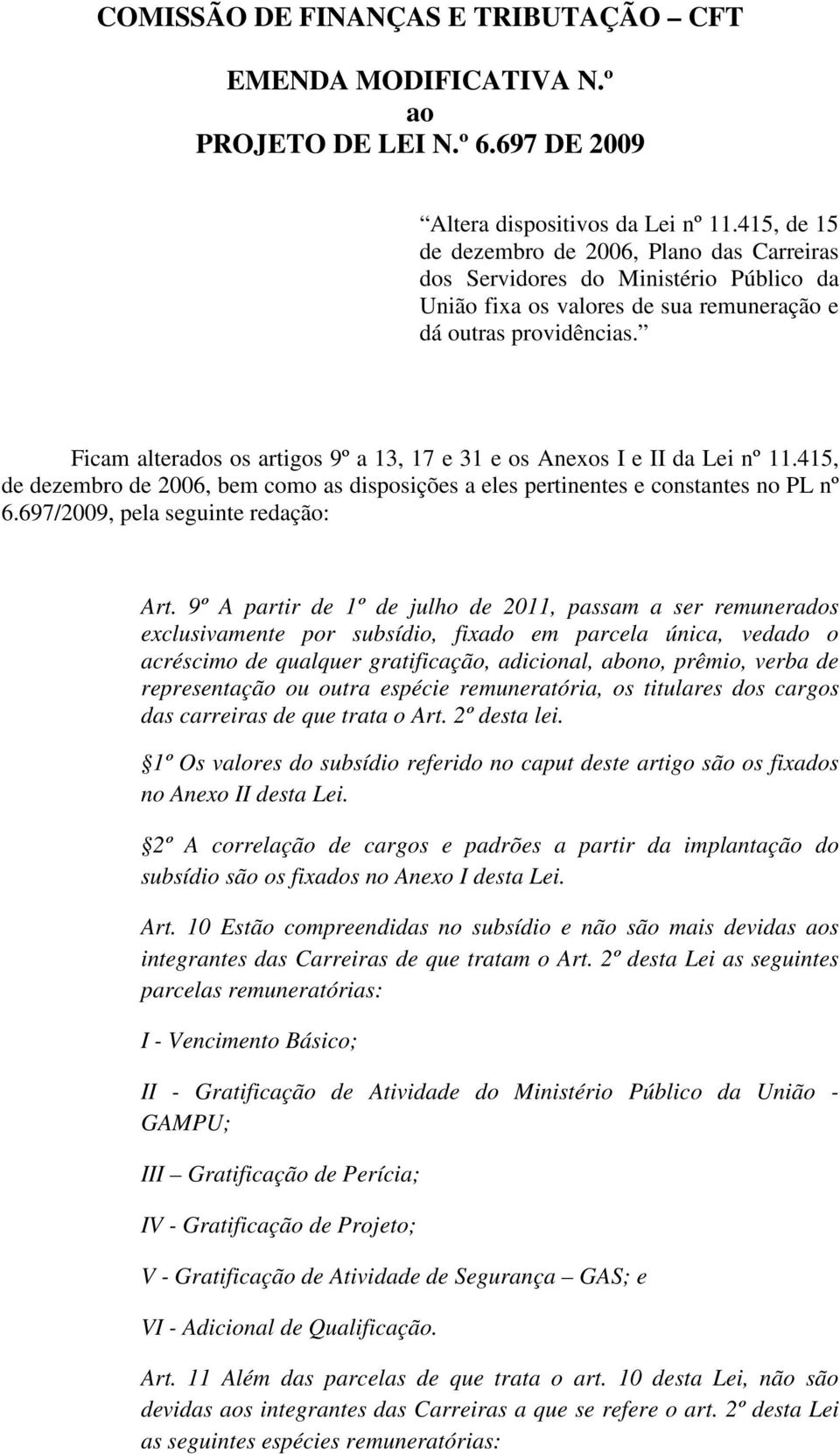 Ficam alterados os artigos 9º a 13, 17 e 31 e os Anexos I e II da Lei nº 11.415, de dezembro de 2006, bem como as disposições a eles pertinentes e constantes no PL nº 6.