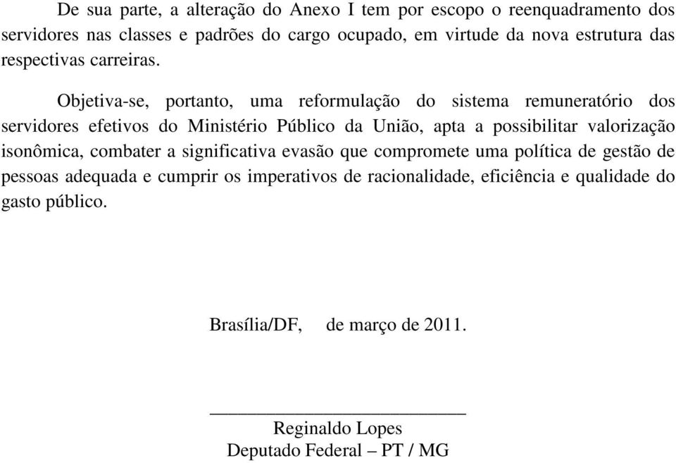 Objetiva-se, portanto, uma reformulação do sistema remuneratório dos servidores efetivos do Ministério Público da União, apta a possibilitar