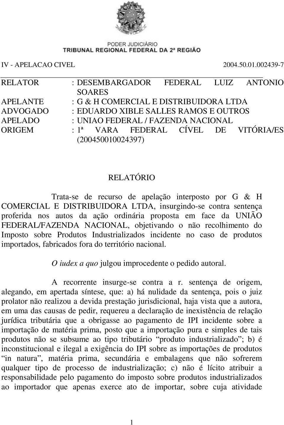 da ação ordinária proposta em face da UNIÃO FEDERAL/FAZENDA NACIONAL, objetivando o não recolhimento do Imposto sobre Produtos Industrializados incidente no caso de produtos importados, fabricados