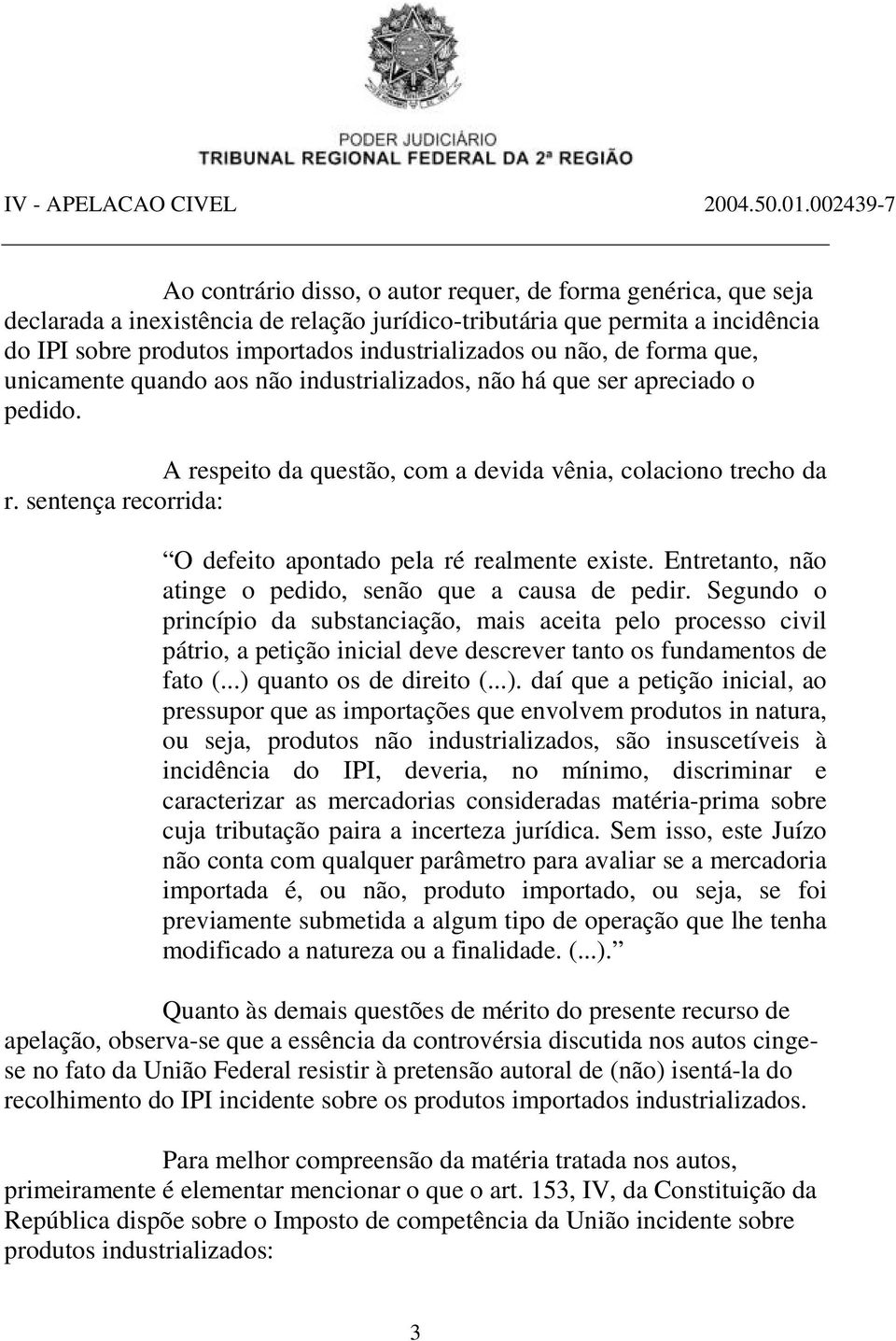 sentença recorrida: O defeito apontado pela ré realmente existe. Entretanto, não atinge o pedido, senão que a causa de pedir.