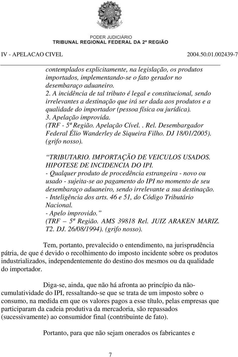 (TRF - 5ª Região. Apelação Cível.. Rel. Desembargador Federal Élio Wanderley de Siqueira Filho. DJ 18/01/2005). (grifo nosso). TRIBUTARIO. IMPORTAÇÃO DE VEICULOS USADOS. HIPOTESE DE INCIDENCIA DO IPI.