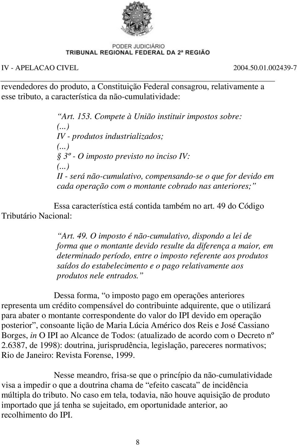 ..) II - será não-cumulativo, compensando-se o que for devido em cada operação com o montante cobrado nas anteriores; Essa característica está contida também no art.