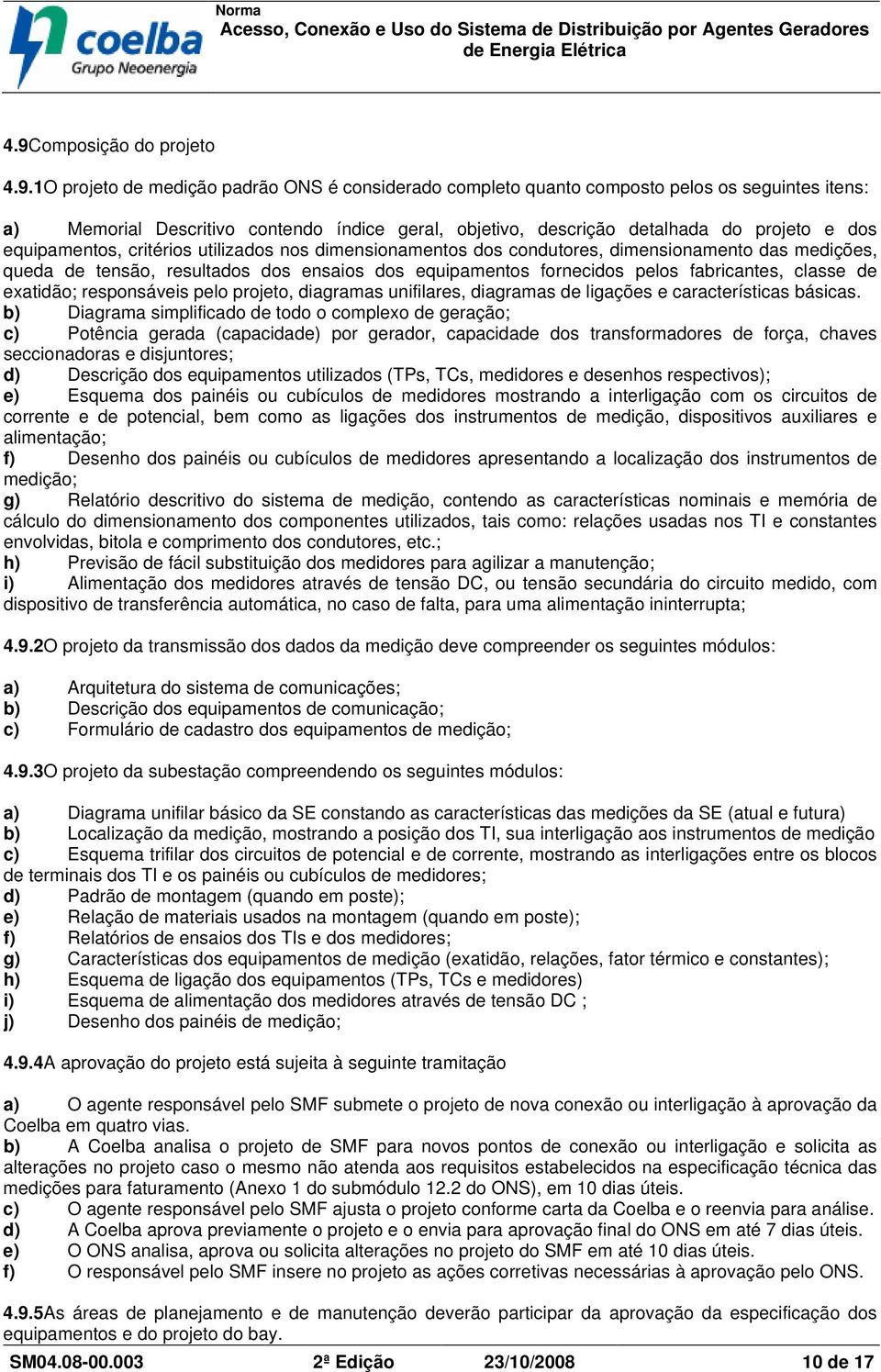 pelos fabricantes, classe de exatidão; responsáveis pelo projeto, diagramas unifilares, diagramas de ligações e características básicas.