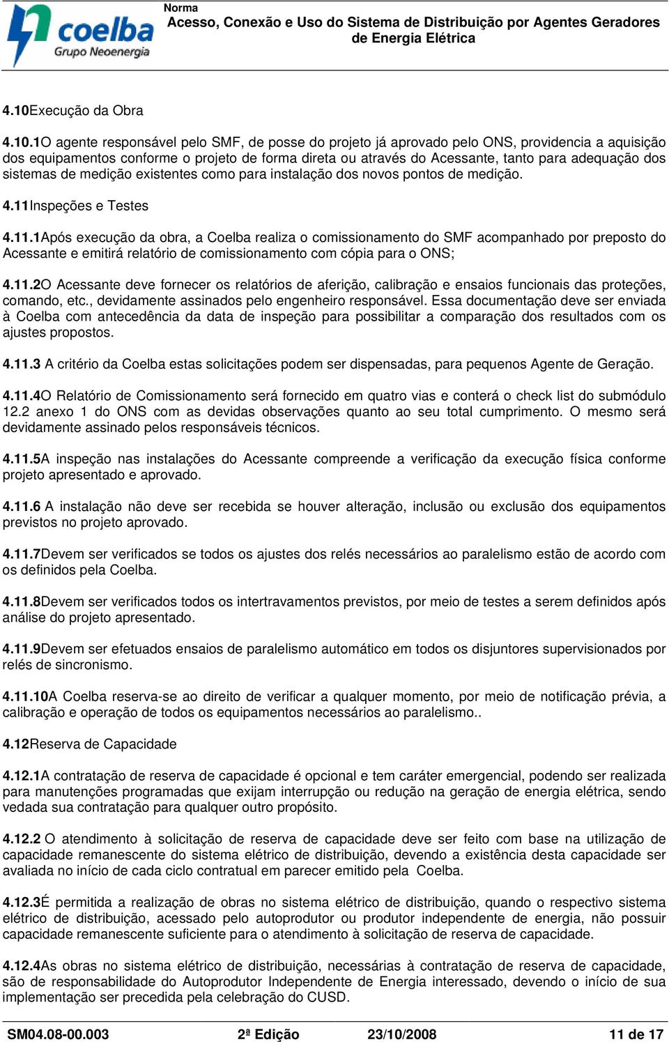 nspeções e Testes 4.11.1Após execução da obra, a Coelba realiza o comissionamento do SMF acompanhado por preposto do Acessante e emitirá relatório de comissionamento com cópia para o ONS; 4.11.2O Acessante deve fornecer os relatórios de aferição, calibração e ensaios funcionais das proteções, comando, etc.