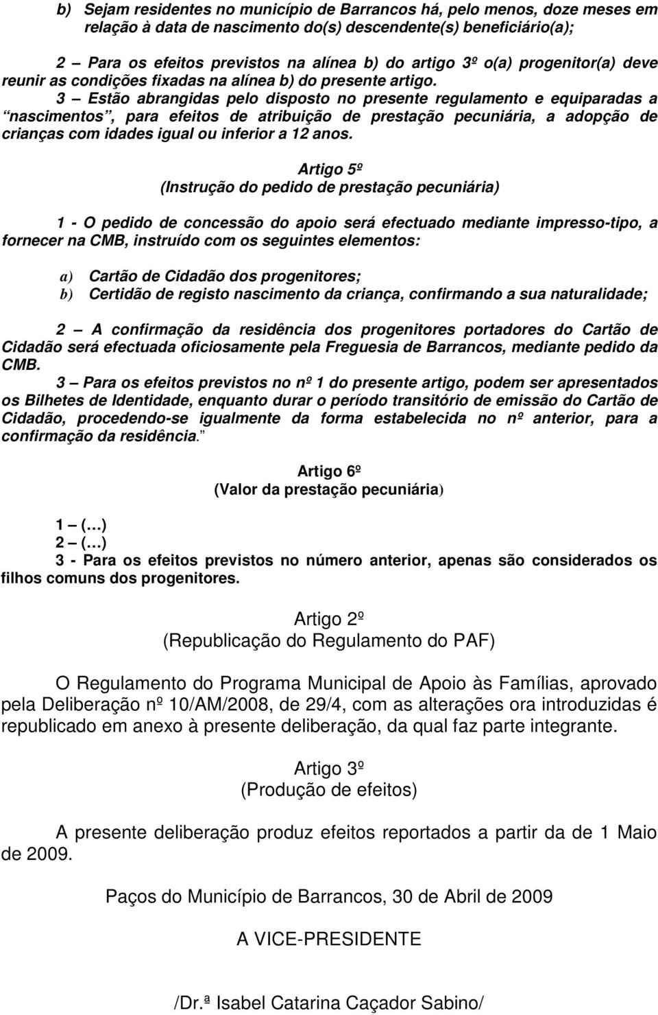 3 Estão abrangidas pelo disposto no presente regulamento e equiparadas a nascimentos, para efeitos de atribuição de prestação pecuniária, a adopção de crianças com idades igual ou inferior a 12 anos.