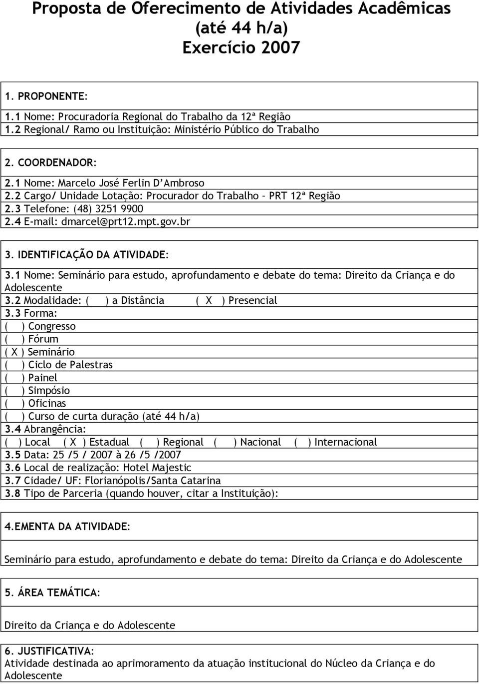 3 Telefone: (48) 3251 9900 2.4 E-mail: dmarcel@prt12.mpt.gov.br 3. IDENTIFICAÇÃO DA ATIVIDADE: 3.1 Nome: Seminário para estudo, aprofundamento e debate do tema: Direito da Criança e do Adolescente 3.