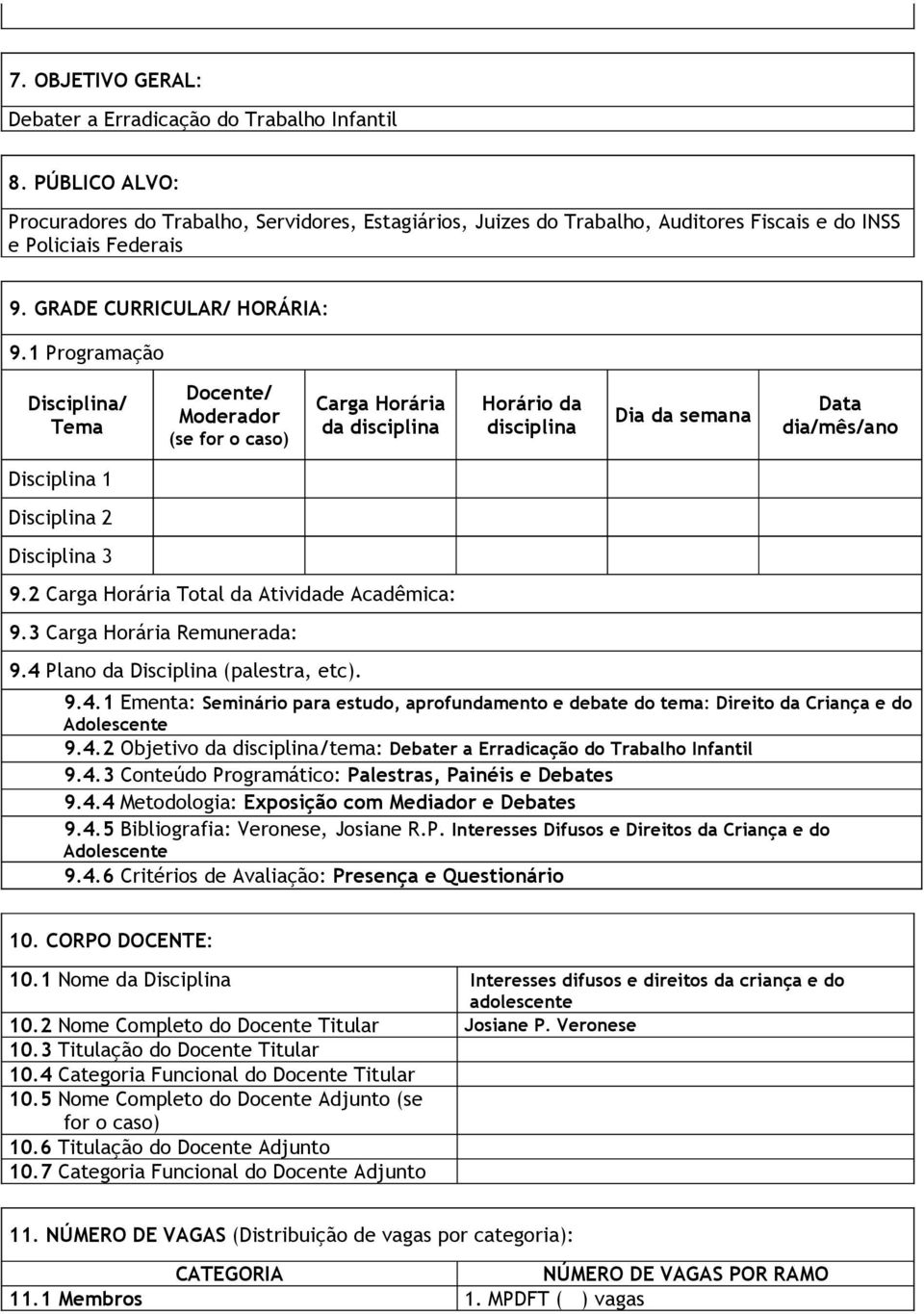 1 Programação Disciplina/ Tema Docente/ Moderador (se for o caso) Carga Horária da disciplina Horário da disciplina Dia da semana Data dia/mês/ano Disciplina 1 Disciplina 2 Disciplina 3 9.