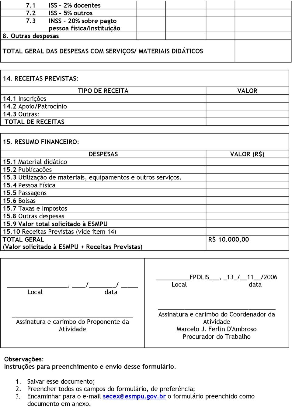 3 Utilização de materiais, equipamentos e outros serviços. 15.4 Pessoa Física 15.5 Passagens 15.6 s 15.7 Taxas e Impostos 15.8 Outras despesas 15.9 total solicitado à ESMPU 15.