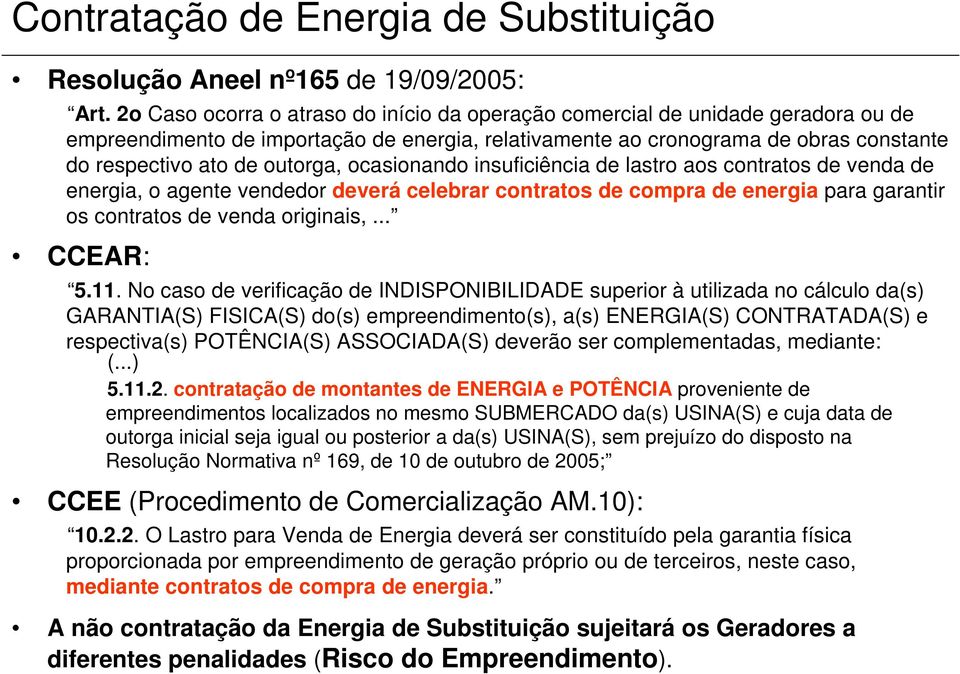 ocasionando insuficiência de lastro aos contratos de venda de energia, o agente vendedor deverá celebrar contratos de compra de energia para garantir os contratos de venda originais,... CCEAR: 5.11.