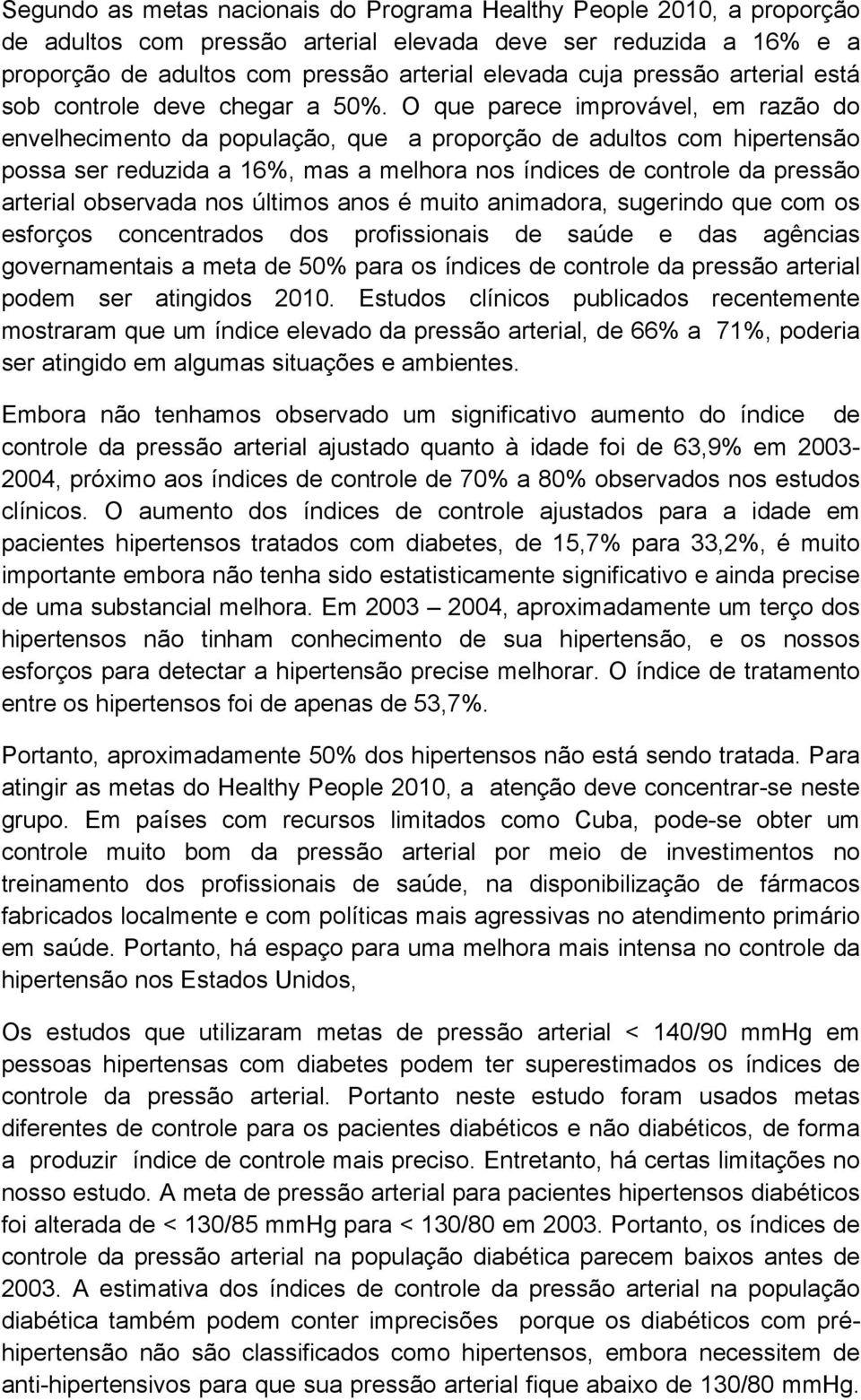 O que parece improvável, em razão do envelhecimento da população, que a proporção de adultos com hipertensão possa ser reduzida a 16%, mas a melhora nos índices de controle da pressão arterial