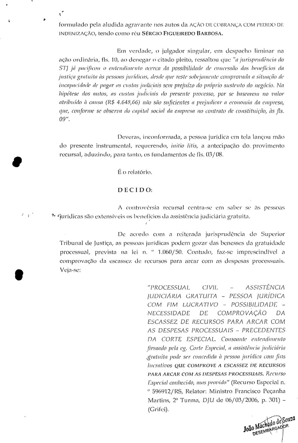 10, ao denegar o citado pleito, ressaltou que "a _jurisprudência do ST) já pacificou o entendimento acerca da possibilidade de concessão dos benefícios da justiça gratuita às pessoas j1117-llicas,