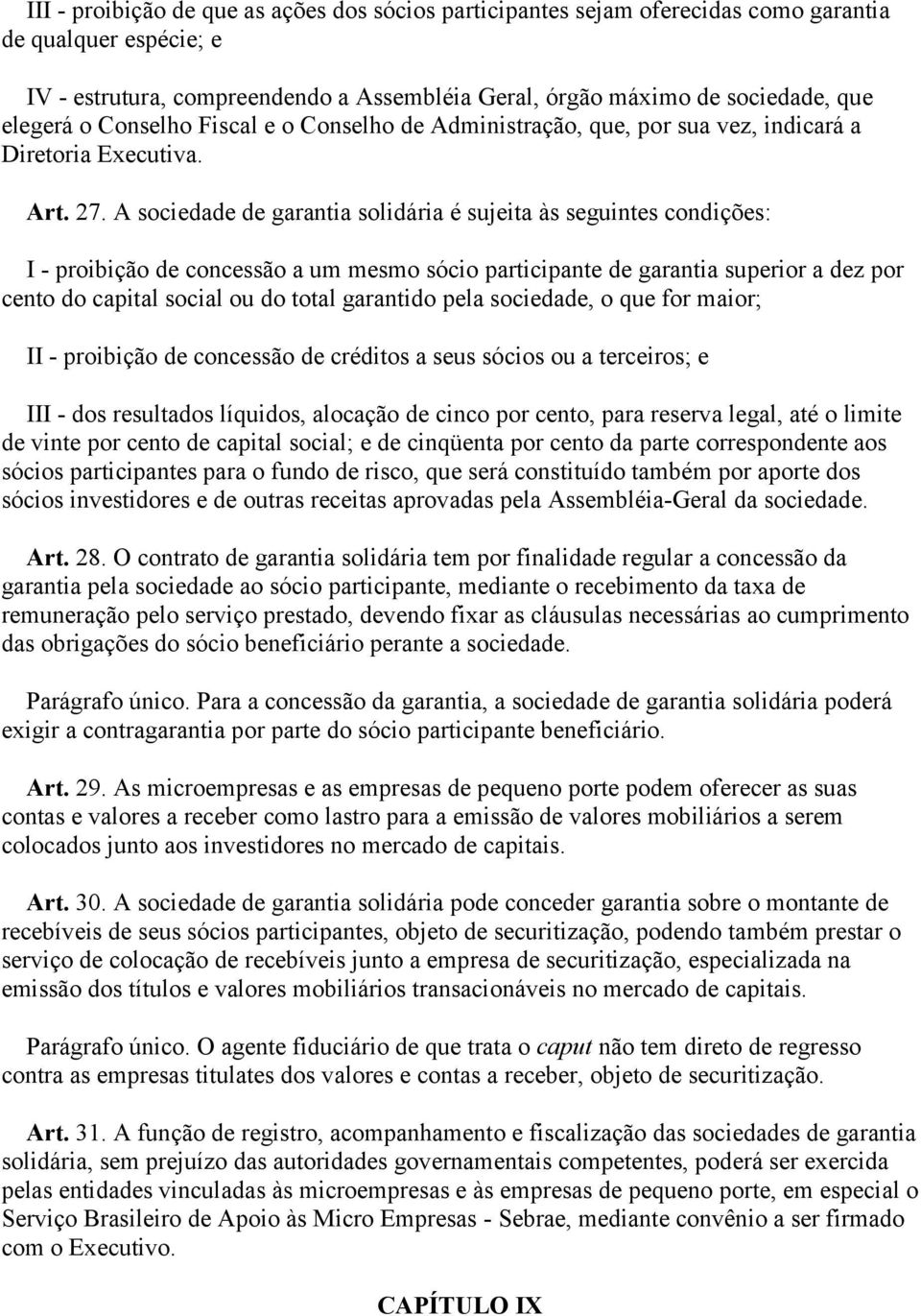 A sociedade de garantia solidária é sujeita às seguintes condições: I - proibição de concessão a um mesmo sócio participante de garantia superior a dez por cento do capital social ou do total