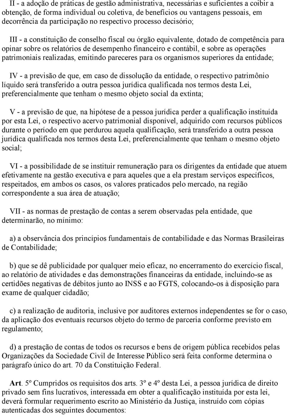 operações patrimoniais realizadas, emitindo pareceres para os organismos superiores da entidade; IV - a previsão de que, em caso de dissolução da entidade, o respectivo patrimônio líquido será