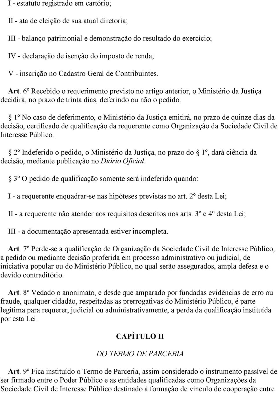 1º No caso de deferimento, o Ministério da Justiça emitirá, no prazo de quinze dias da decisão, certificado de qualificação da requerente como Organização da Sociedade Civil de Interesse Público.