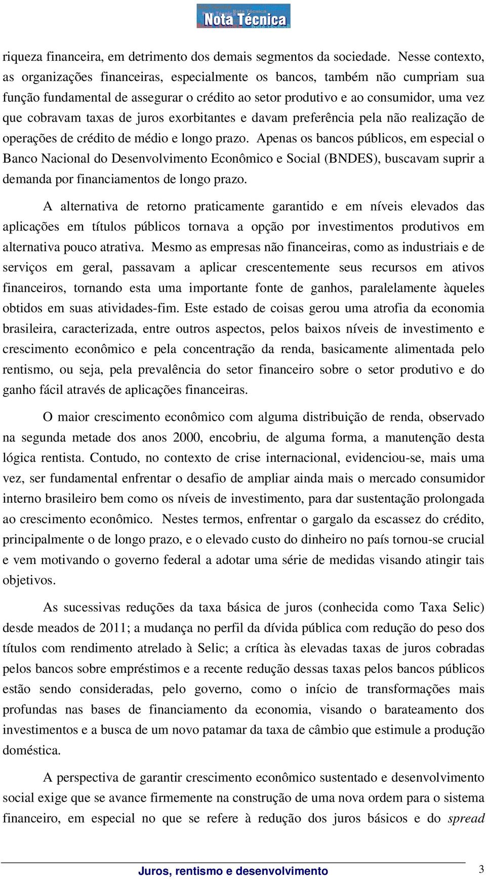 de juros exorbitantes e davam preferência pela não realização de operações de crédito de médio e longo prazo.