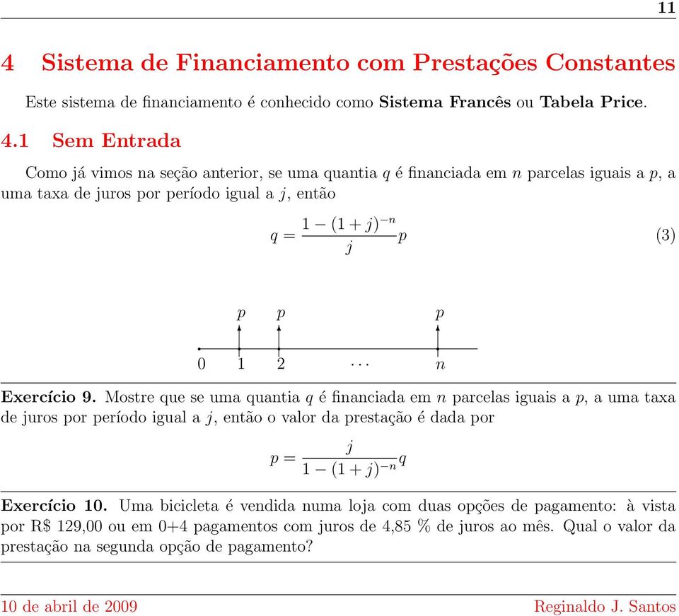 1 Sem Entrada Como já vimos na seção anterior, se uma quantia q é financiada em n arcelas iguais a, a uma taxa de juros or eríodo igual a j, então q = 1 (1 + j) n (3) j 0 1 2 n