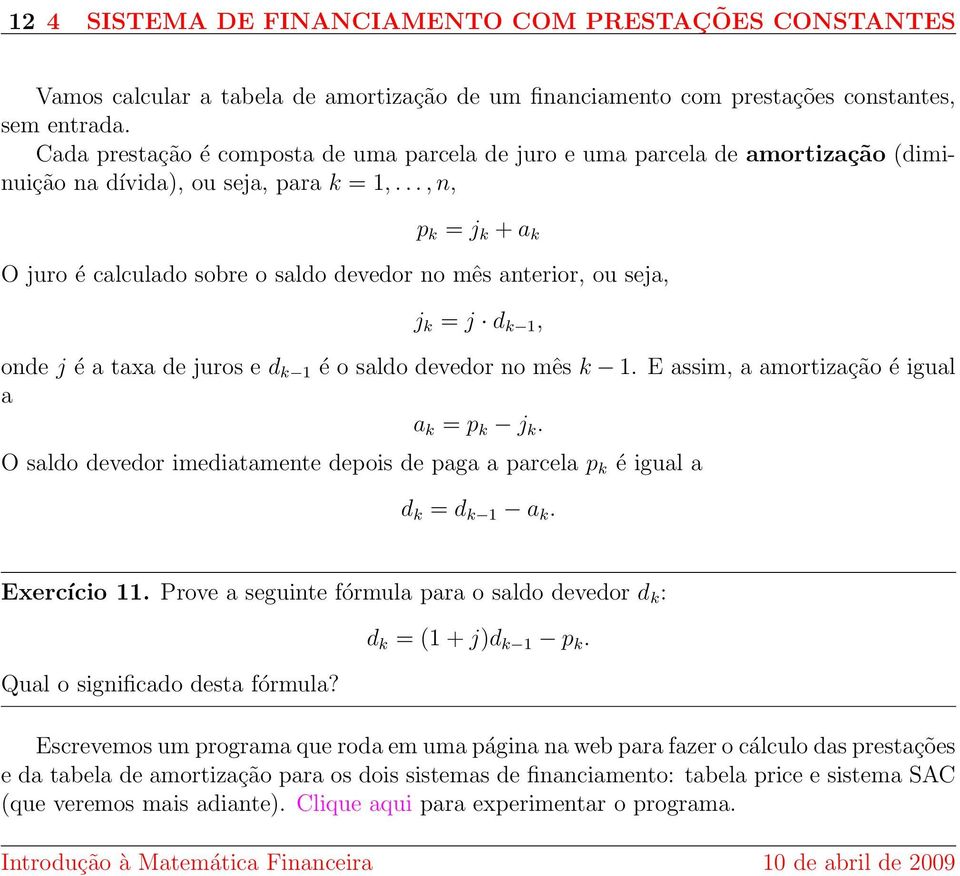 .., n, k = j k + a k O juro é calculado sobre o saldo devedor no mês anterior, ou seja, j k = j d k 1, onde j é a taxa de juros e d k 1 é o saldo devedor no mês k 1.