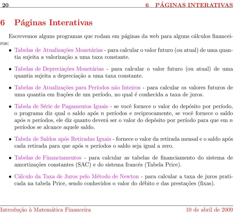 Tabelas de Dereciações Monetárias - ara calcular o valor futuro (ou atual) de uma quantia sujeita a dereciação a uma taxa constante.