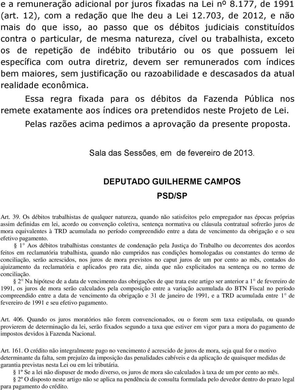 que possuem lei específica com outra diretriz, devem ser remunerados com índices bem maiores, sem justificação ou razoabilidade e descasados da atual realidade econômica.