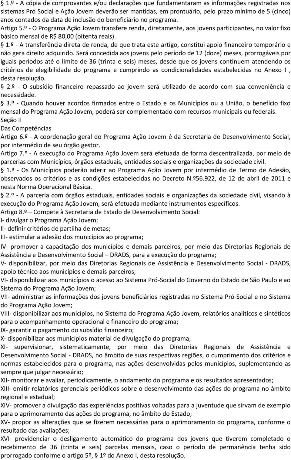 º - O Programa Ação Jovem transfere renda, diretamente, aos jovens participantes, no valor fixo básico mensal de R$ 80,00 (oitenta reais). 1.