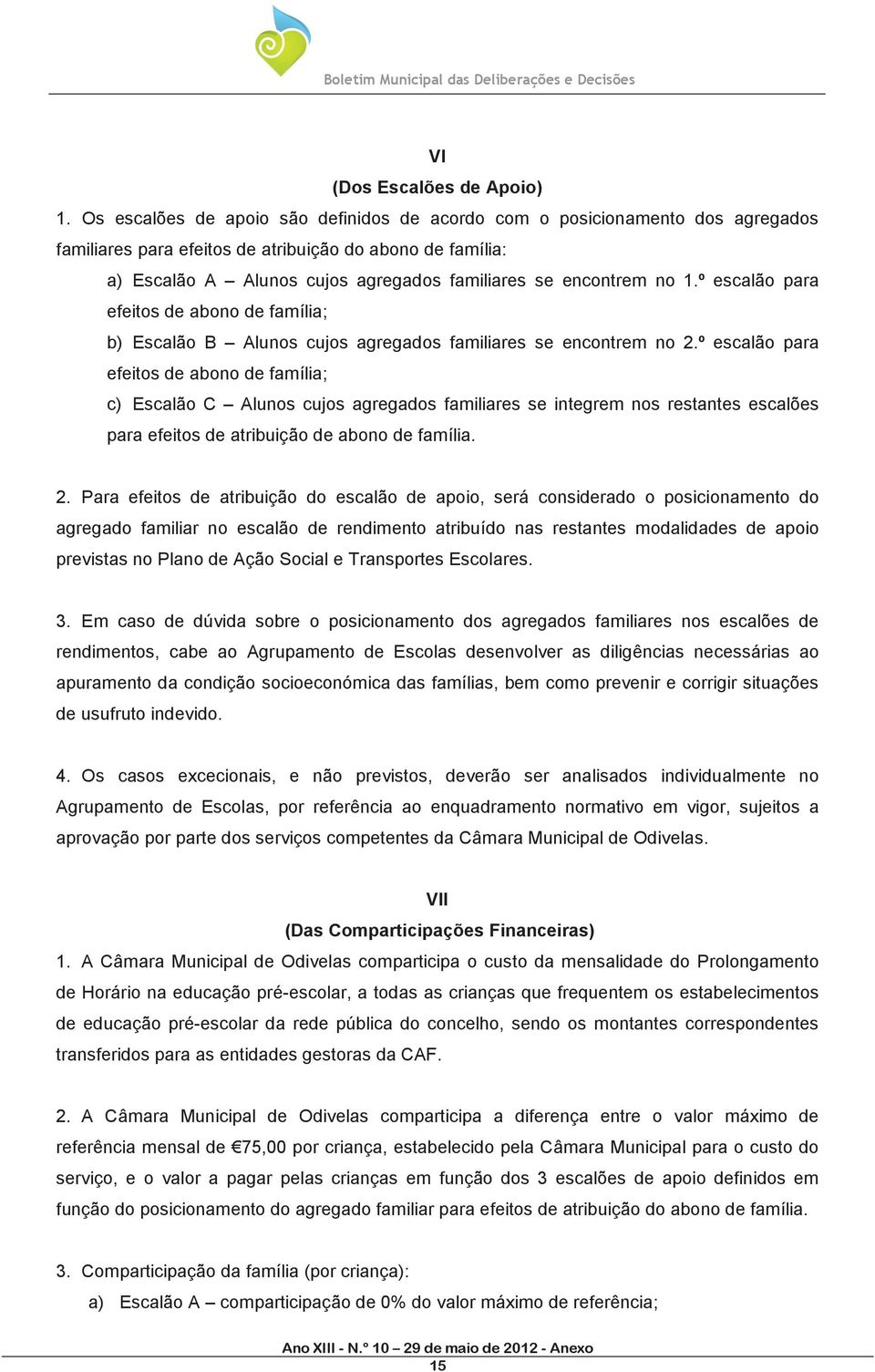 no 1.º escalão para efeitos de abono de família; b) Escalão B Alunos cujos agregados familiares se encontrem no 2.