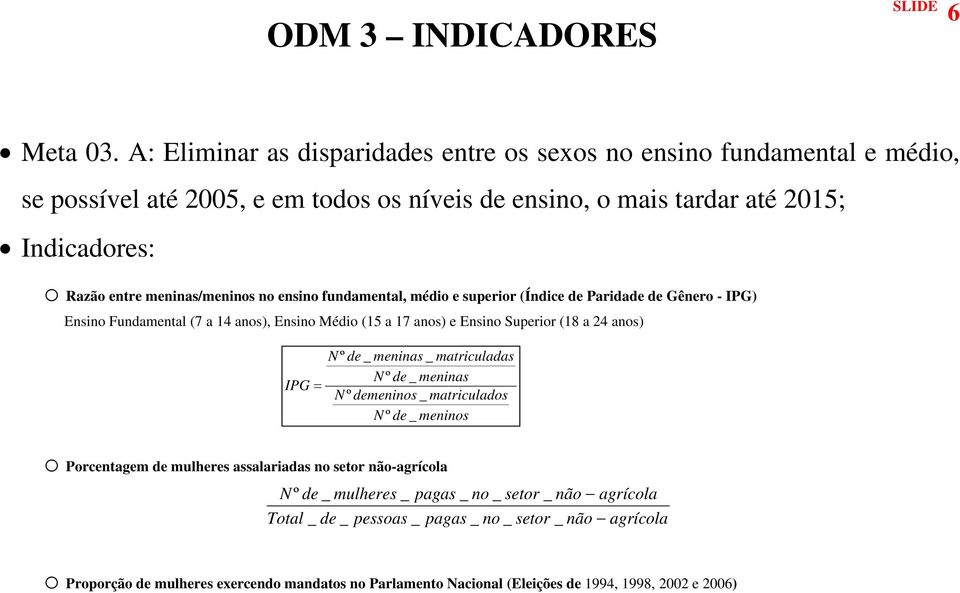 meninas/meninos no ensino fundamental, médio e superior (Índice de Paridade de Gênero - IPG) Ensino Fundamental (7 a 14 anos), Ensino Médio (15 a 17 anos) e Ensino Superior (18 a 24 anos) N º