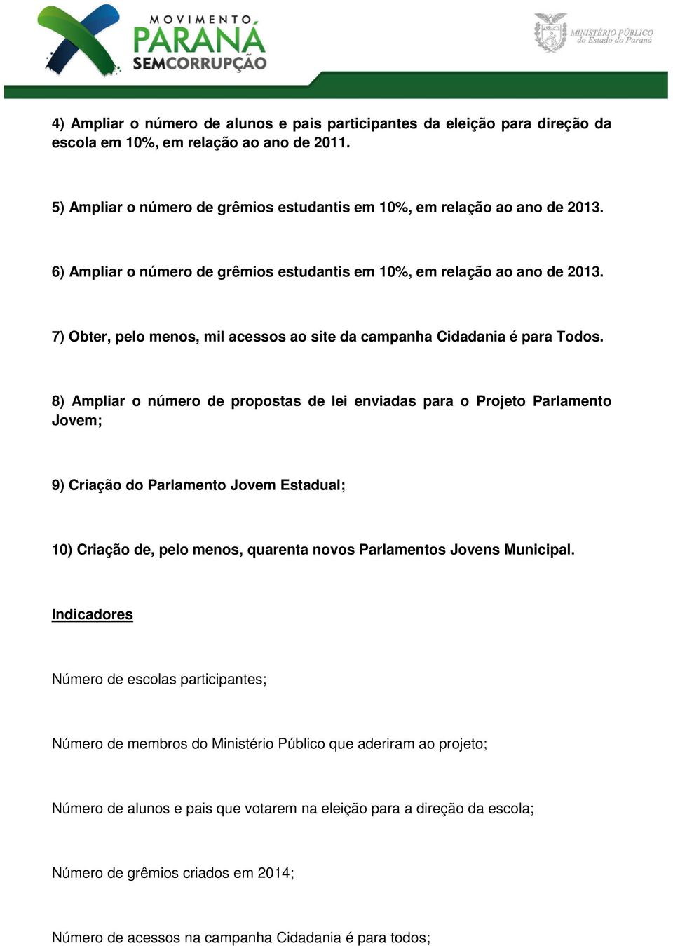 8) Ampliar o número de propostas de lei enviadas para o Projeto Parlamento Jovem; 9) Criação do Parlamento Jovem Estadual; 10) Criação de, pelo menos, quarenta novos Parlamentos Jovens Municipal.