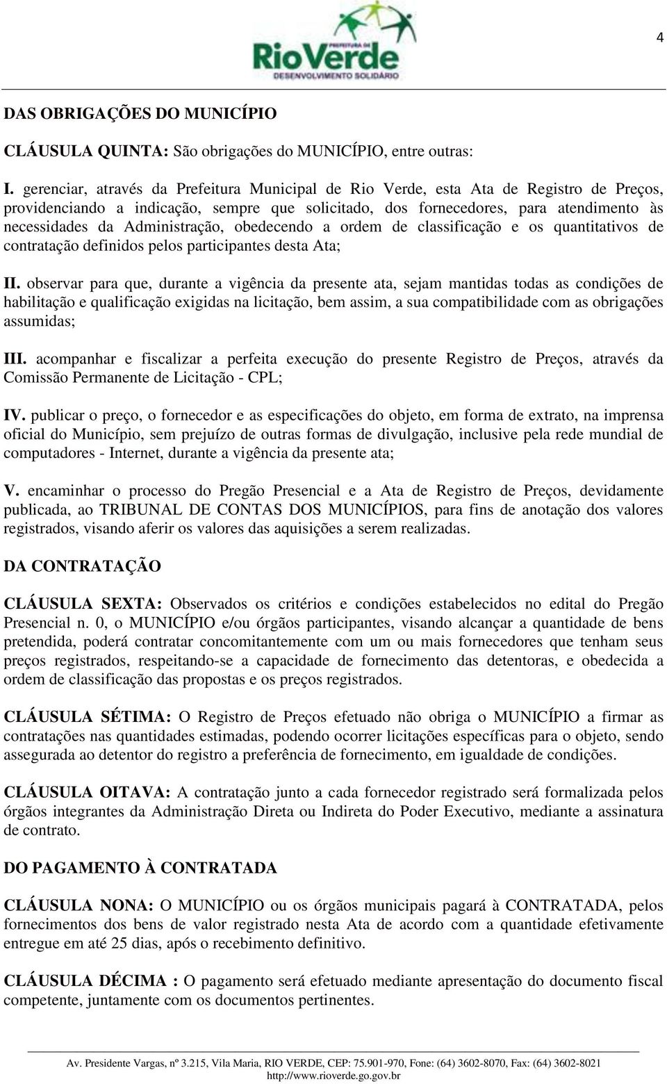 Administração, obedecendo a ordem de classificação e os quantitativos de contratação definidos pelos participantes desta Ata; II.