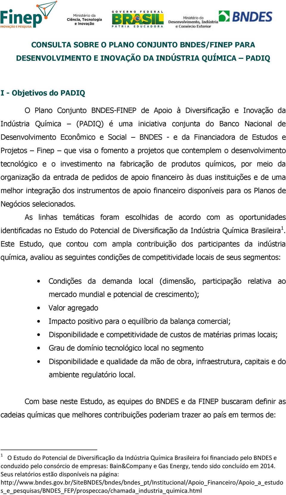 contemplem o desenvolvimento tecnológico e o investimento na fabricação de produtos químicos, por meio da organização da entrada de pedidos de apoio financeiro às duas instituições e de uma melhor