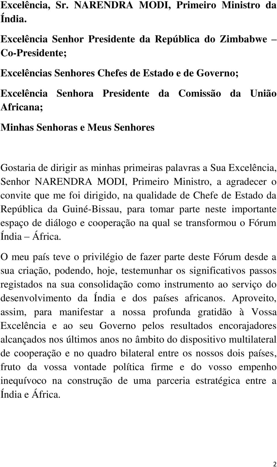 Meus Senhores Gostaria de dirigir as minhas primeiras palavras a Sua Excelência, Senhor NARENDRA MODI, Primeiro Ministro, a agradecer o convite que me foi dirigido, na qualidade de Chefe de Estado da