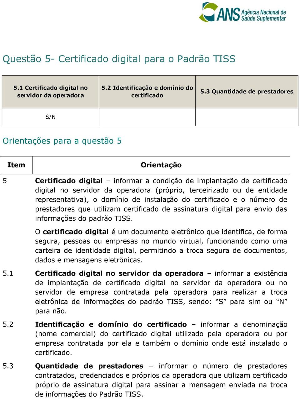 terceirizado ou de entidade representativa), o domínio de instalação do certificado e o número de prestadores que utilizam certificado de assinatura digital para envio das informações do padrão TISS.