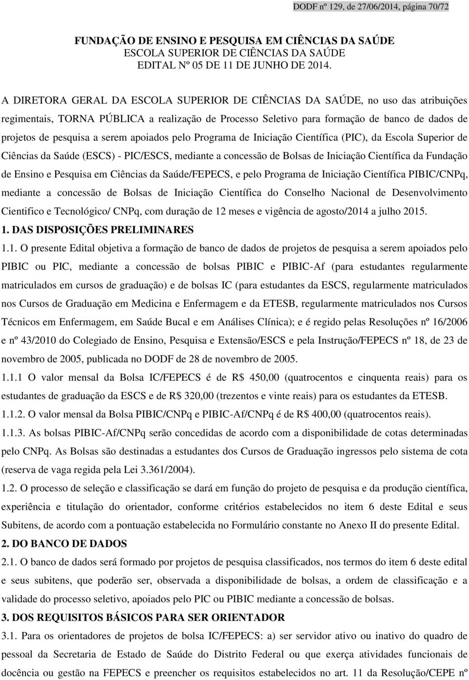 serem apoiados pelo Programa de Iniciação Científica (PIC), da Escola Superior de Ciências da Saúde (ESCS) - PIC/ESCS, mediante a concessão de Bolsas de Iniciação Científica da Fundação de Ensino e