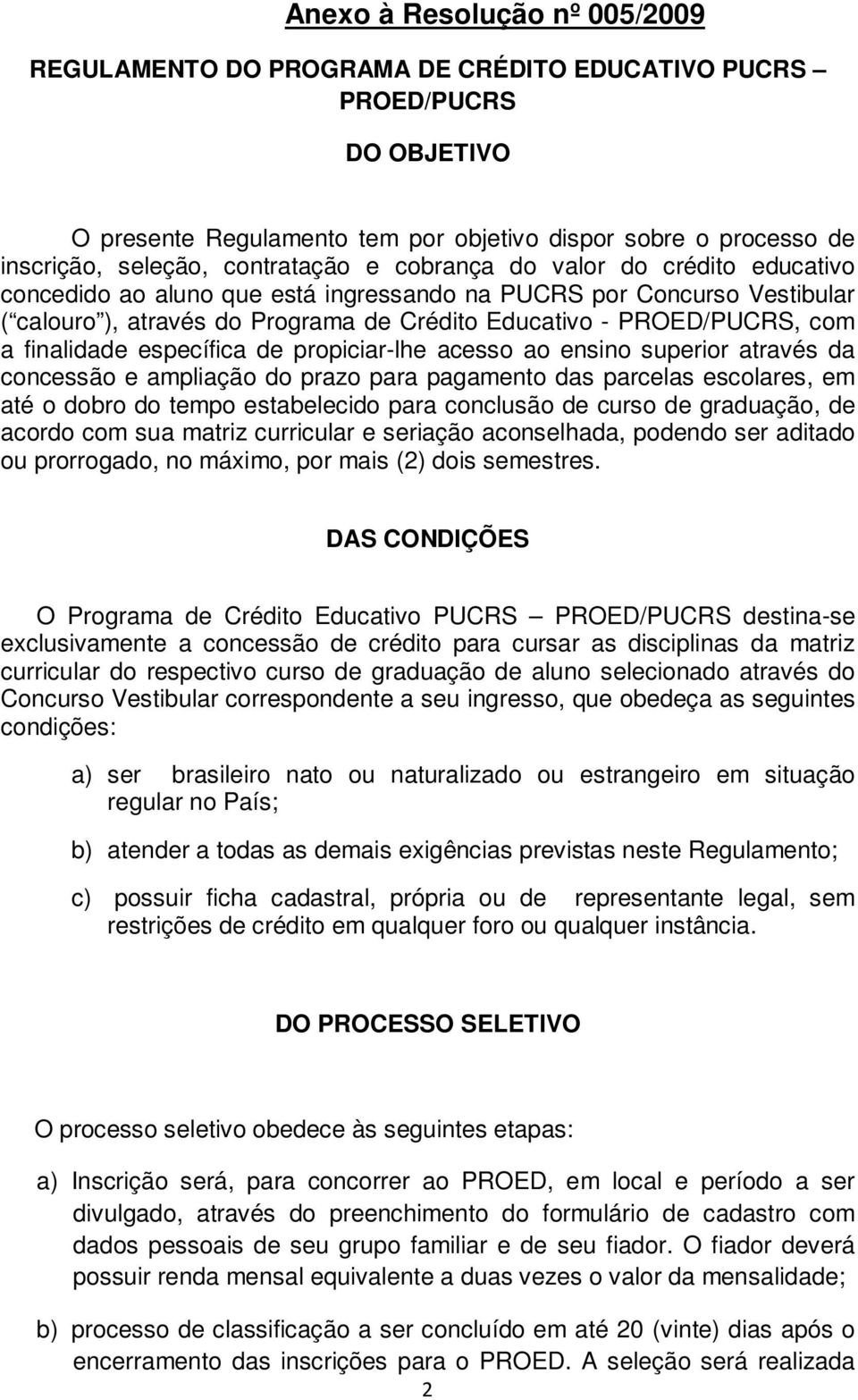 a finalidade específica de propiciar-lhe acesso ao ensino superior através da concessão e ampliação do prazo para pagamento das parcelas escolares, em até o dobro do tempo estabelecido para conclusão