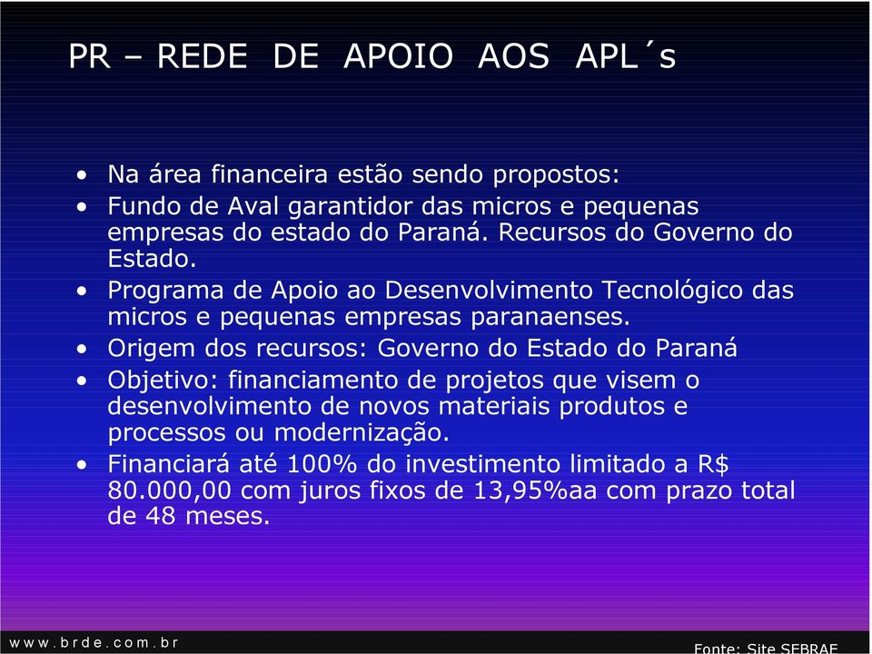 Origem dos recursos: Governo do Estado do Paraná Objetivo: financiamento de projetos que visem o desenvolvimento de novos materiais