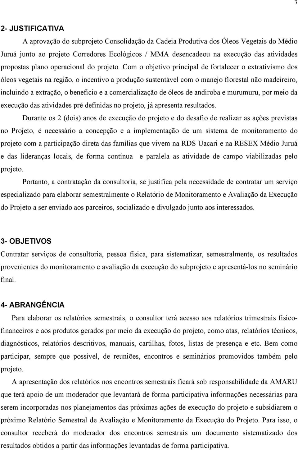 Com o objetivo principal de fortalecer o extrativismo dos óleos vegetais na região, o incentivo a produção sustentável com o manejo florestal não madeireiro, incluindo a extração, o beneficio e a