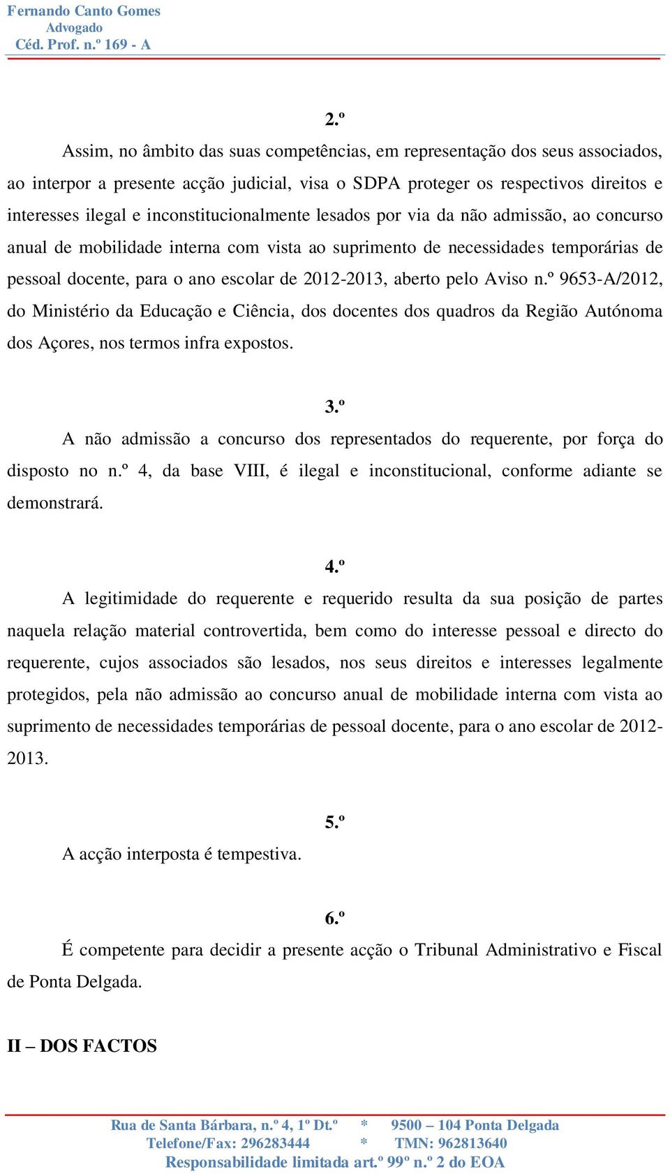 aberto pelo Aviso n.º 9653-A/2012, do Ministério da Educação e Ciência, dos docentes dos quadros da Região Autónoma dos Açores, nos termos infra expostos. 3.