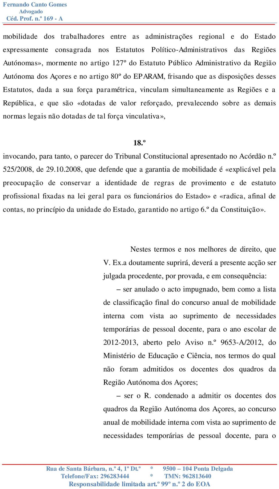 República, e que são «dotadas de valor reforçado, prevalecendo sobre as demais normas legais não dotadas de tal força vinculativa», 18.