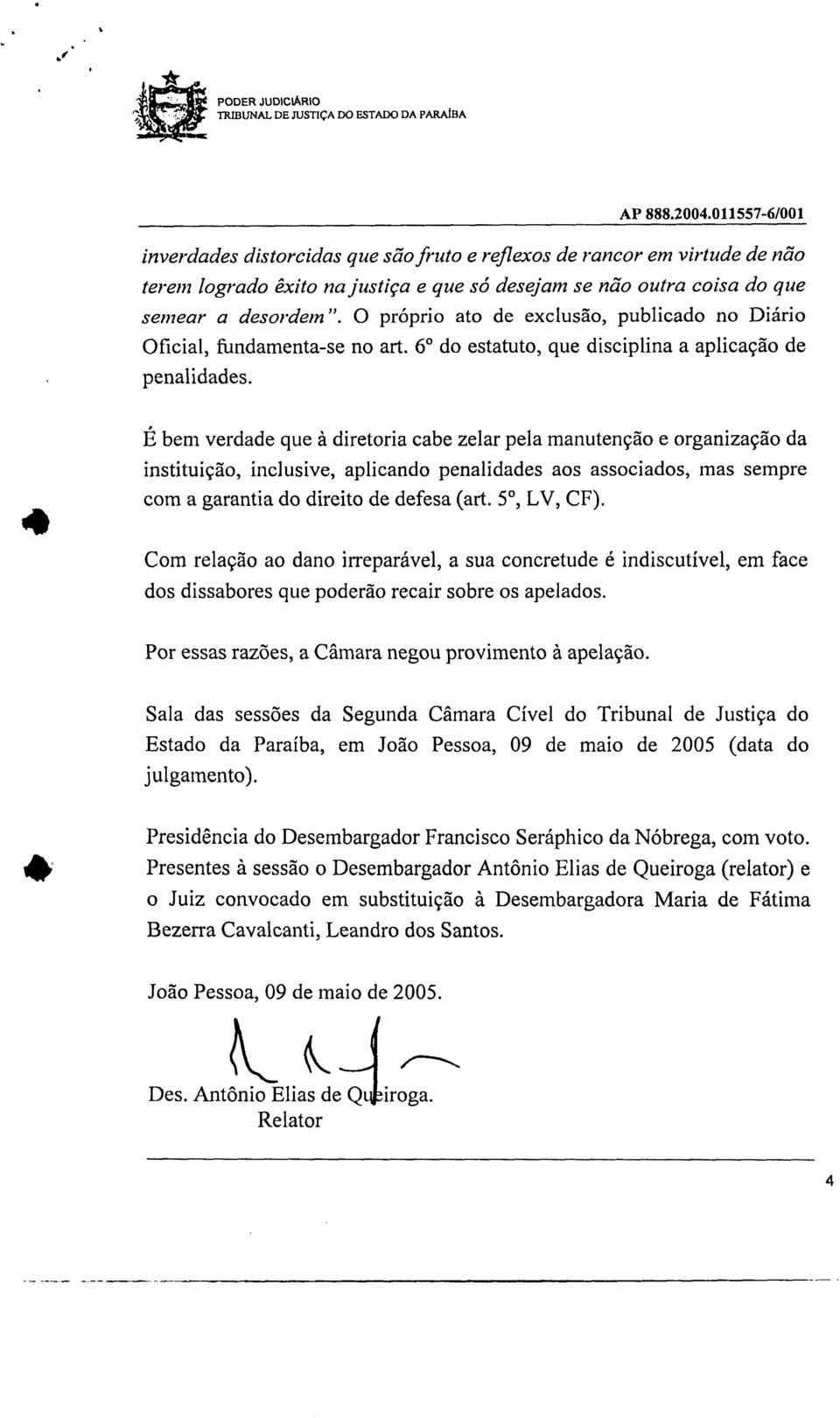 desordem". O próprio ato de exclusão publicado no Diário Oficial fundamenta-se no art. 6 do estatuto que disciplina a aplicação de penalidades.