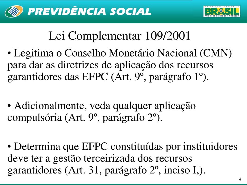 Adicionalmente, veda qualquer aplicação compulsória (Art. 9º, parágrafo 2º).