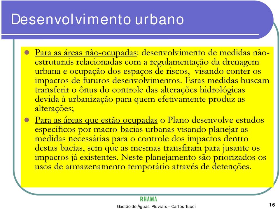 Estas medidas buscam transferir o ônus do controle das alterações hidrológicas devida à urbanização para quem efetivamente produz as alterações; Para as áreas que estão ocupadas o