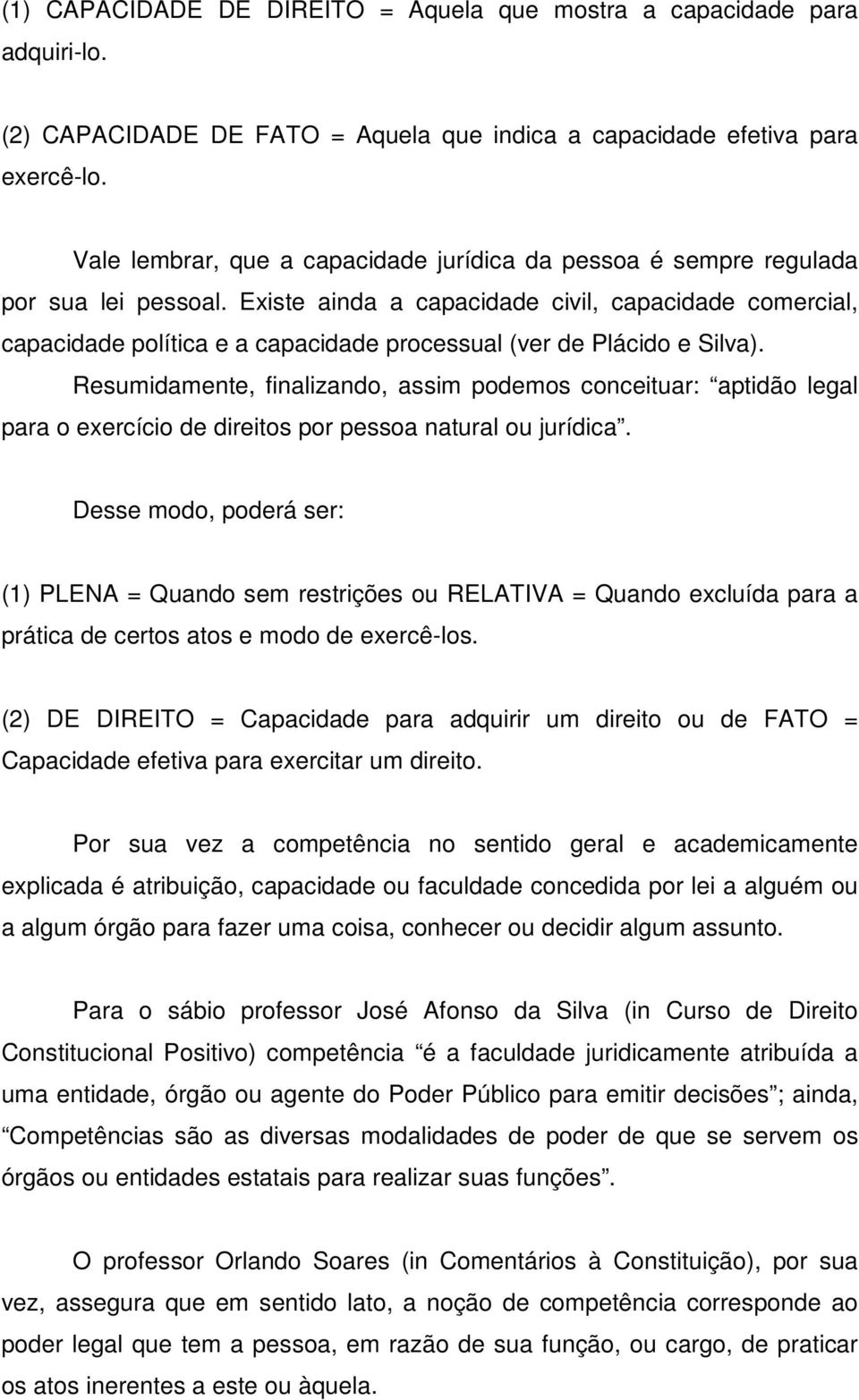 Existe ainda a capacidade civil, capacidade comercial, capacidade política e a capacidade processual (ver de Plácido e Silva).