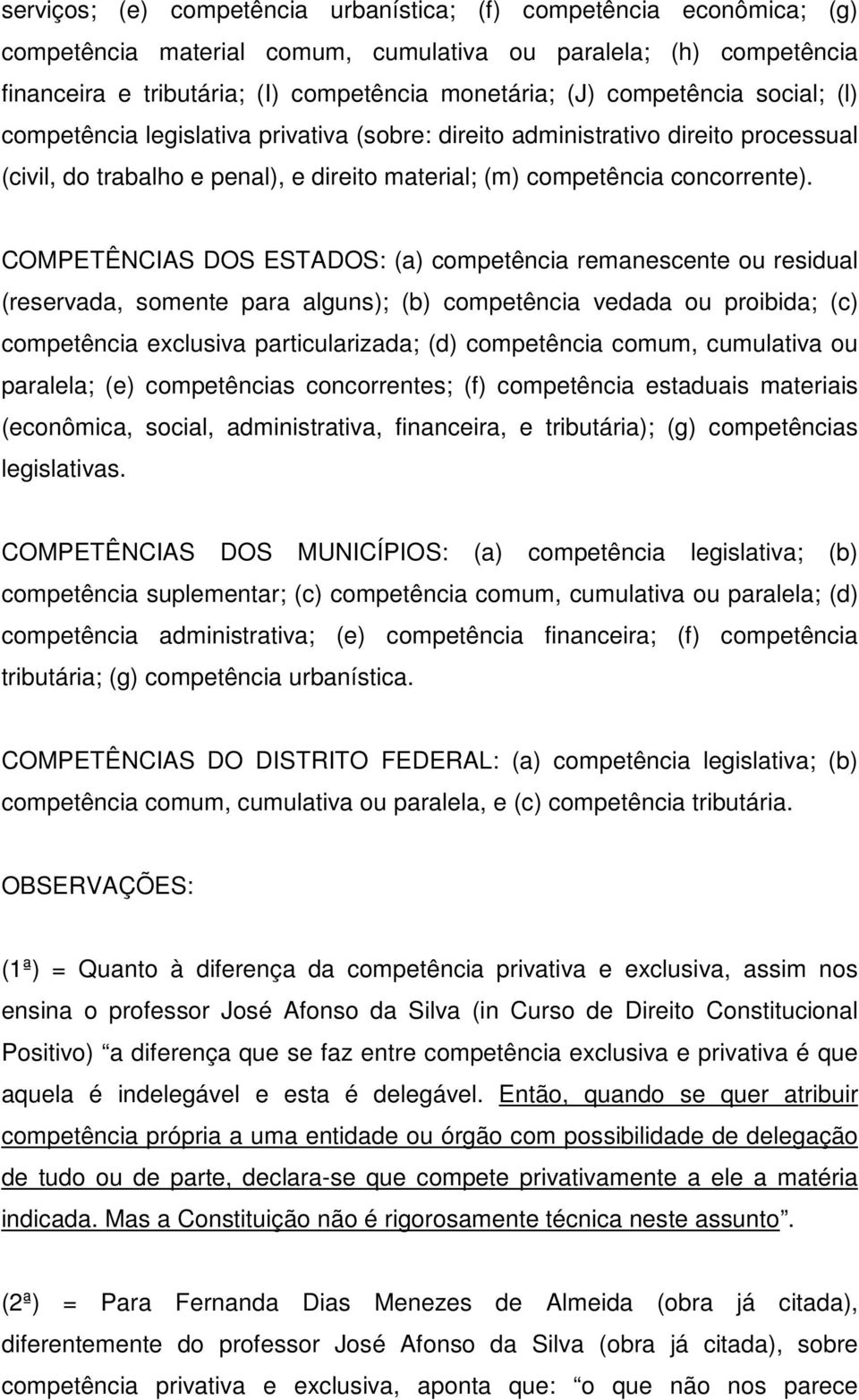 COMPETÊNCIAS DOS ESTADOS: (a) competência remanescente ou residual (reservada, somente para alguns); (b) competência vedada ou proibida; (c) competência exclusiva particularizada; (d) competência