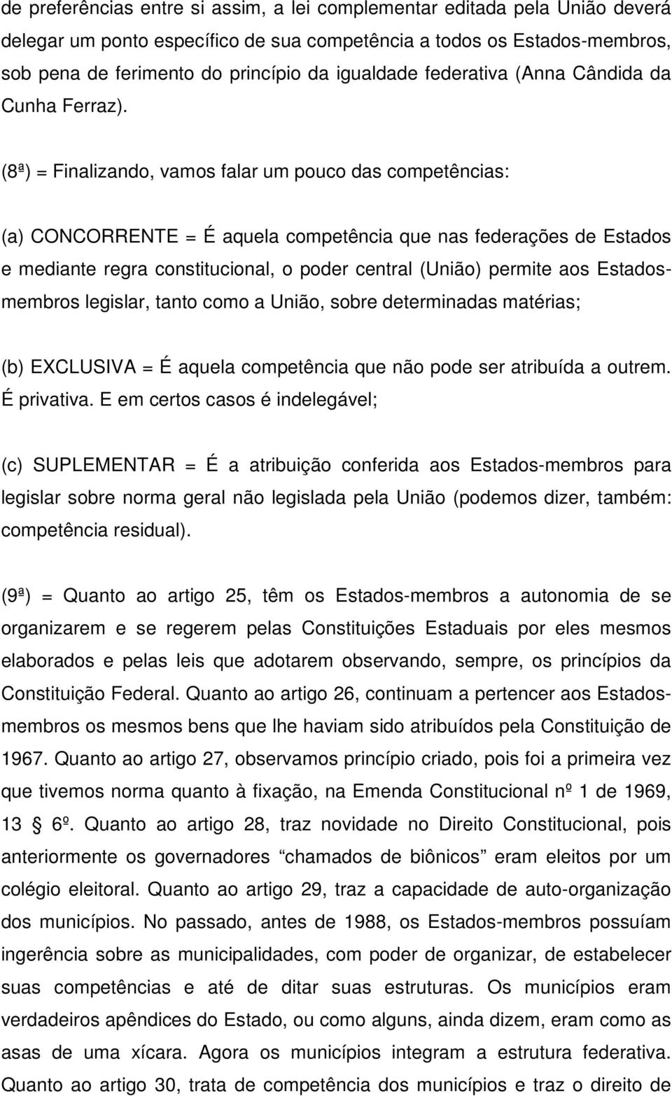 (8ª) = Finalizando, vamos falar um pouco das competências: (a) CONCORRENTE = É aquela competência que nas federações de Estados e mediante regra constitucional, o poder central (União) permite aos