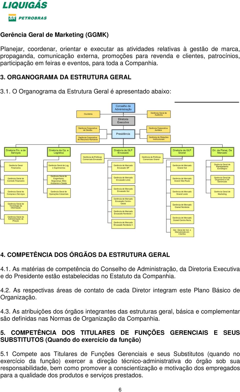 O Organograma da Estrutura Geral é apresentado abaixo: 4. COMPETÊNCIA DOS ÓRGÃOS DA ESTRUTURA GERAL 4.1.