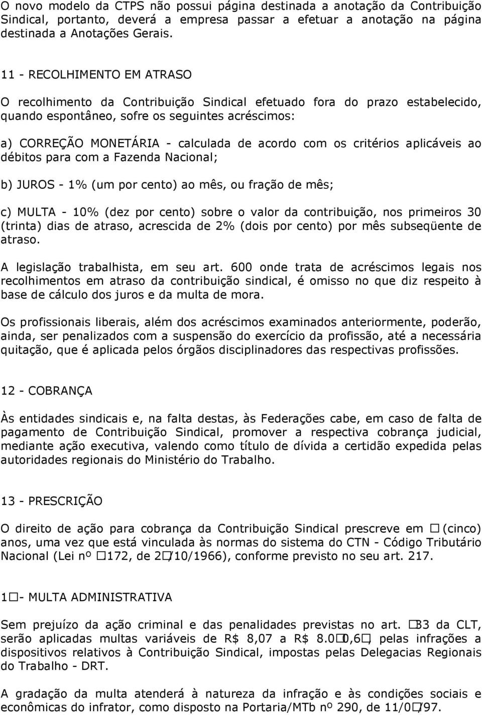 com os critérios aplicáveis ao débitos para com a Fazenda Nacional; b) JUROS - 1% (um por cento) ao mês, ou fração de mês; c) MULTA - 10% (dez por cento) sobre o valor da contribuição, nos primeiros